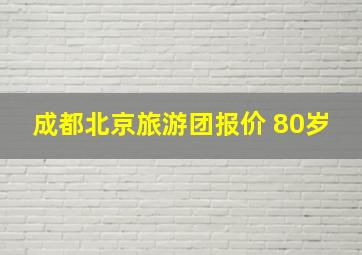 成都北京旅游团报价 80岁